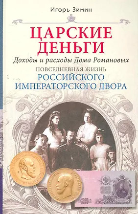 Книга Царские деньги. Доходы и расходы Дома Романовых. Повседневная жизнь Российского императорского двора ()