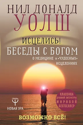 Книга Исцелись! Беседы с богом о медицине и "чудесных" исцелениях. Возможно все! (Нил Уолш, Брит Купер)