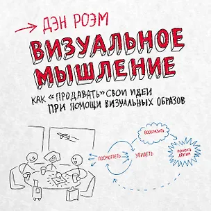 Книга Визуальное мышление. Как «продавать» свои идеи при помощи визуальных образов (Дэн Роэм)