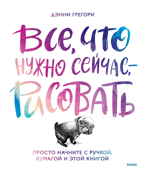 Книга Все, что нужно сейчас, - рисовать. Просто начните с ручкой, бумагой и этой книгой (Дэнни Грегори) — 1