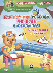 Как научить ребенка рисовать карандашом. Веселые занятия с Плюшиком. Уроки доброго Мишутки. Воспитание навыков гигиены в игре. Забавные стихи и рисунки. "Плюшевые" советы