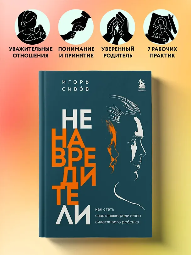 Книга Ненавредители. Как стать счастливым родителем счастливого ребенка (Игорь Сивов) — 6