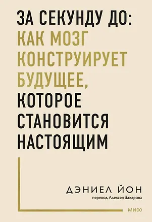 Книга За секунду до: как мозг конструирует будущее, которое становится настоящим (Дэниел Йон)