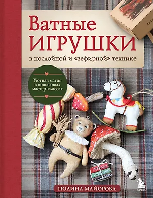 ВАТНЫЕ ИГРУШКИ в послойной и "зефирной" технике. Уютная магия в пошаговых мастер-классах 3175142