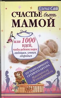 Книга Счастье быть мамой, или 1000 идей, чтобы ребенок вырос любящим, умным, здоровым ()