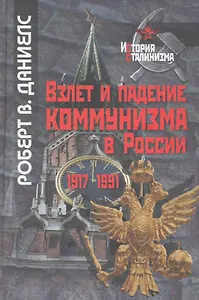 Взлет и падение коммунизма в России / (История сталинизма). Даниелс Р. (Росспэн)