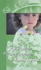 Учитель учителей Избранное (Педагогика детства). Коменский Я. (К-Дидактика)