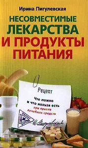 Несовместимые лекарства и продукты питания. Что можно и что нельзя есть при приеме лечебных средств.