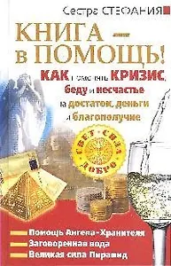 Как поменять кризис, беду и несчастье на достаток, деньги и благополучие. Книга -  в помощь!