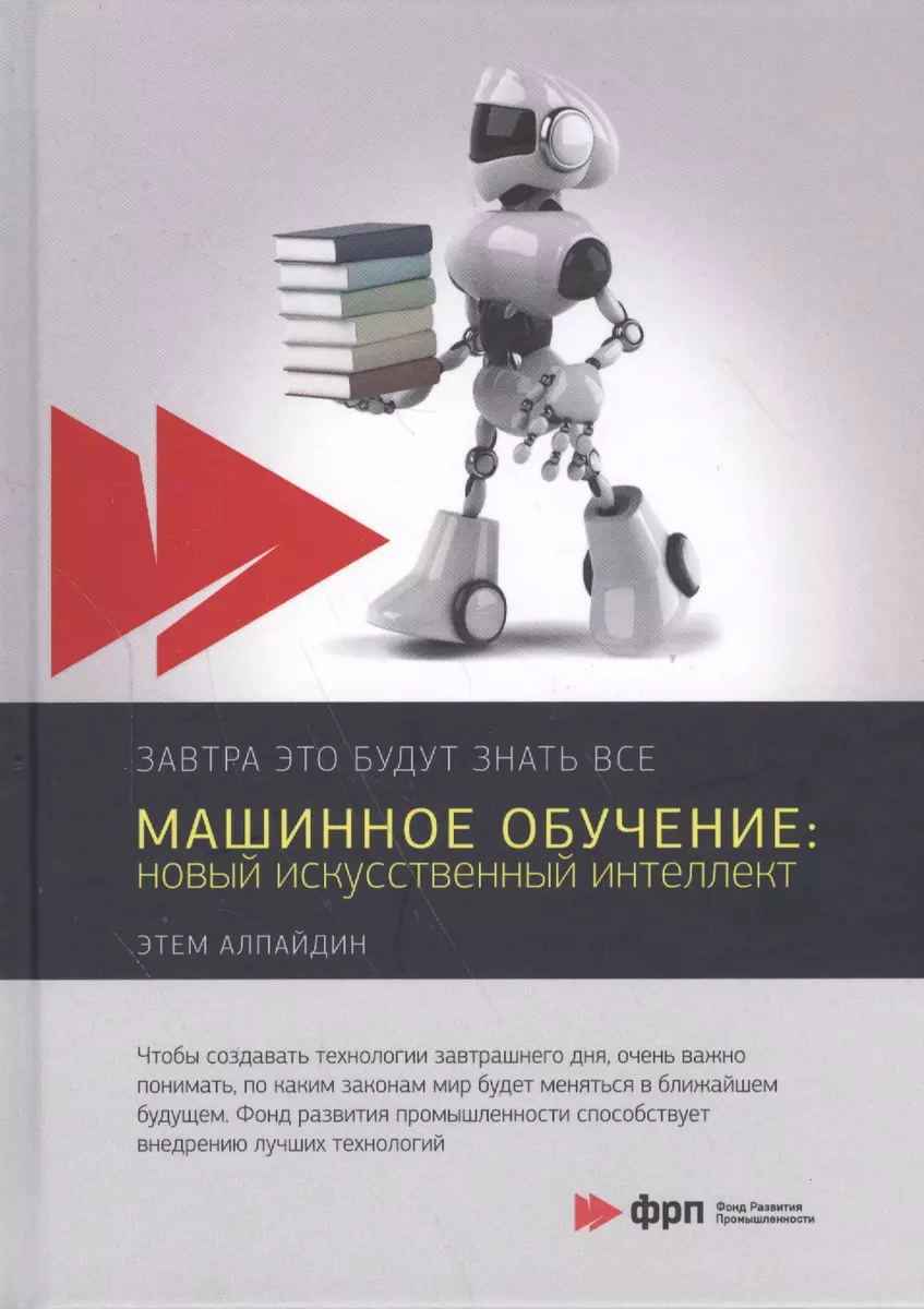 Машинное обучение: новый искусственный интеллект (Этем Алпайдин) - купить  книгу с доставкой в интернет-магазине «Читай-город». ISBN: 978-5-9908700-8-6