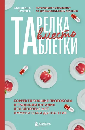 Книга Тарелка вместо таблетки. Корректирующие протоколы и традиции питания для здоровья ЖКТ, иммунитета и долголетия (Валентина Жукова)