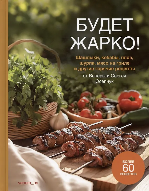Книга Будет жарко! Шашлыки, кебабы, плов, шурпа, мясо на гриле и др. (Венера Осепчук) — 1