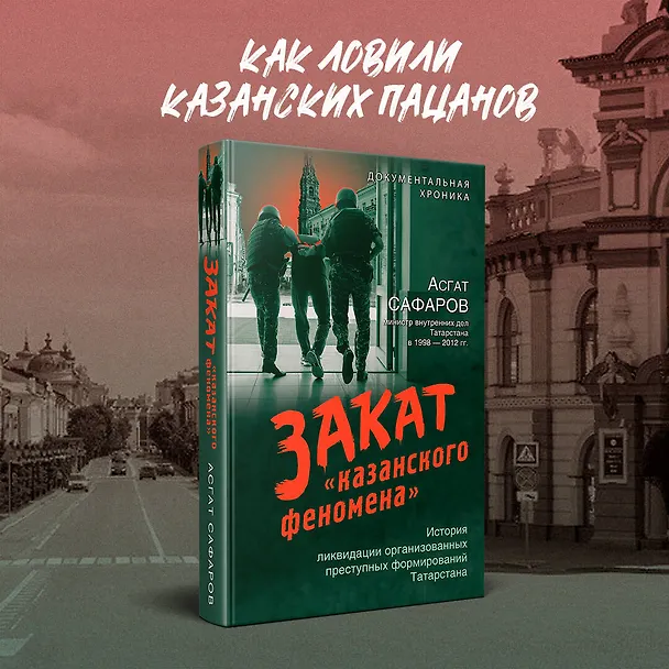 Книга Закат «казанского феномена». История ликвидации организованных преступных формирований Татарстана (Асгат Сафаров) — 5