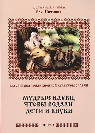 Книга Алгоритмы традиционной культуры славян. Мудрые науки, чтобы ведали дети и внуки. Книга 1 (Татьяна Блинова)