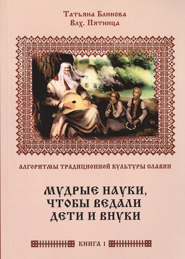 Книга Алгоритмы традиционной культуры славян. Мудрые науки, чтобы ведали дети и внуки. Книга 1 (Татьяна Блинова) — 1