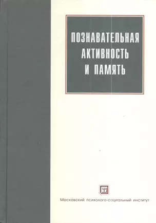 Познавательная активность и память. Монография. 2-е изд. испр. и  доп. Учреждение РАО Психологический институт — 2373946 — 1