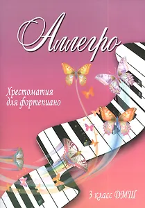 Аллегро: хрестоматия для фортепиано : 3 класс ДМШ : учебно-методическое пособие