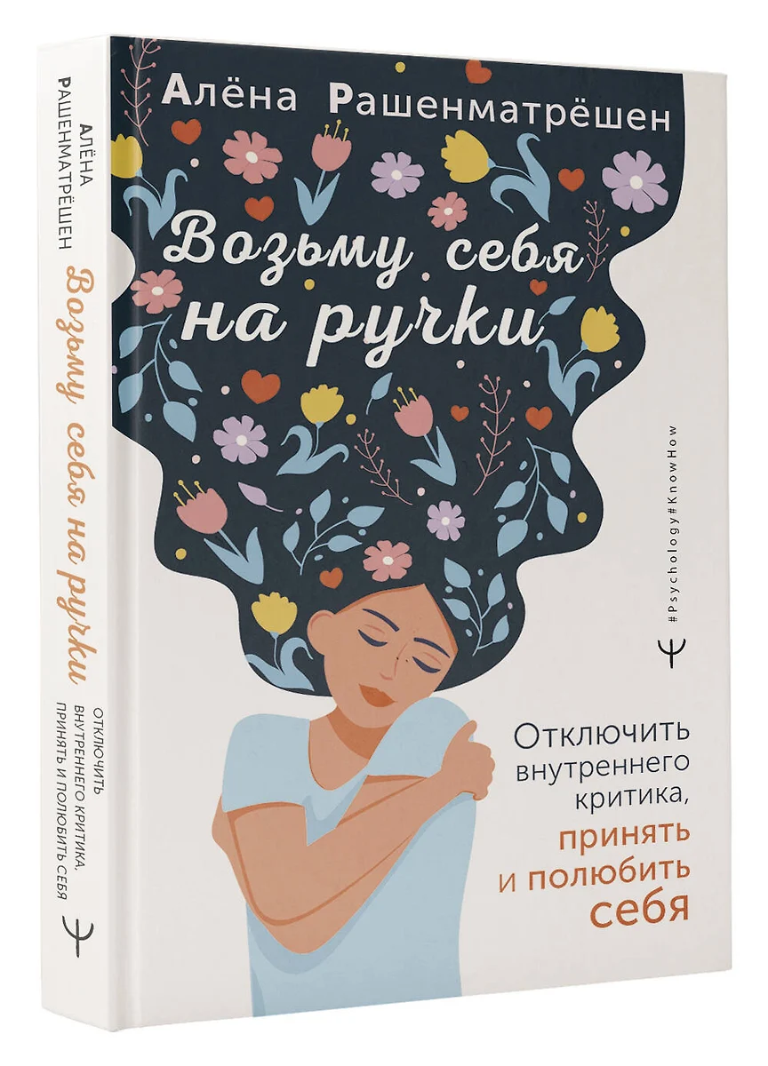 Возьму себя на ручки. Отключить внутреннего критика, принять и полюбить  себя (Алёна Рашенматрёшен) - купить книгу с доставкой в интернет-магазине  ...