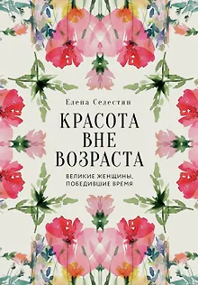 Красота вне возраста. Великие женщины, победившие время