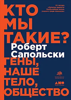 Книга Кто мы такие? Гены, наше тело, общество (Роберт Сапольски)