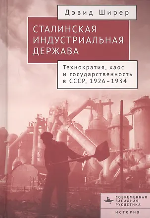 Книга Сталинская индустриальная держава. Технократия, хаос и государственность в СССР, 1926-1934 (Дэвид Ширер)
