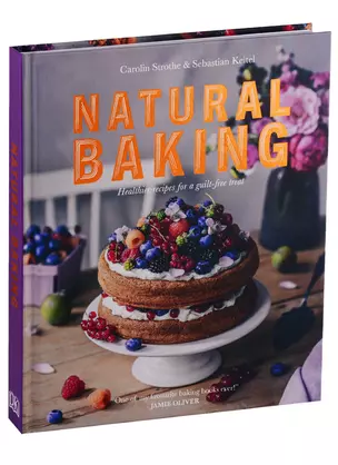 Natural Baking. Healthier recipes for a guilt-free treat — 2762126 — 1