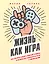 Жизнь как игра. Как пройти самый сложный уровень и обойти все ловушки на пути к своим целям — 2730939 — 1