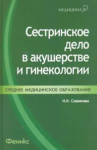 Сестринское дело в акушерстве и гинекологии : учеб.пособие / 6-е изд., доп. и перераб.