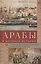 Арабы в мировой истории. С доисламских времен до распада колониальной системы — 2575039 — 1