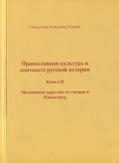 Православная культура в контексте русской истории. Книга II. Московское царство: от готики к Ренессансу