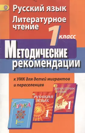 Русский язык. Литературное чтение. 1 класс. Методические рекомендации к УМК для детей мигрантов и переселенцев — 2550125 — 1