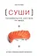 Суши. Триумфальное шествие по миру: история появления модного деликатеса — 2232251 — 1