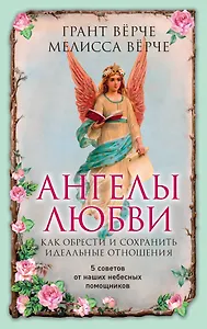 Ангелы любви. Как обрести и сохранить идеальные отношения