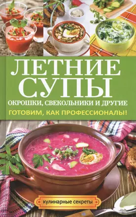 Летние супы, окрошки, свекольники и другие. Готовим, как профессионалы! — 2423814 — 1