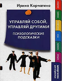 Книга Управляй собой, управляй другими. Психологические подсказки (Ирина Корчагина)