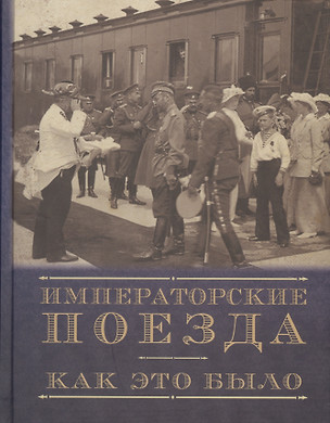 Императорские поезда. Как это было. Хроника строительства и эксплуатации — 2647338 — 1