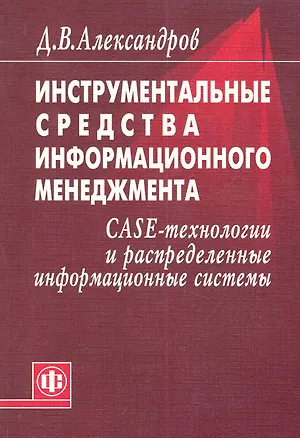 Книга Инструментальные средства информационного менеджмента. CASE-технологии и распределенные информационные системы: Уч. Пособие (Дмитрий Александров)