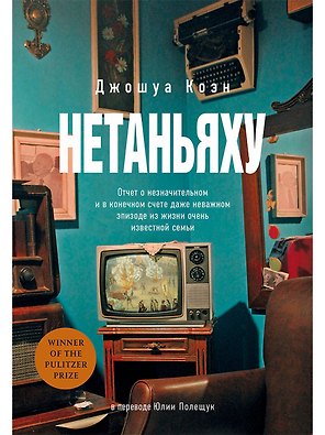 Нетаньяху. Отчет о незначительном и в конечном счете даже неважном эпизоде из жизни очень известной семьи: роман