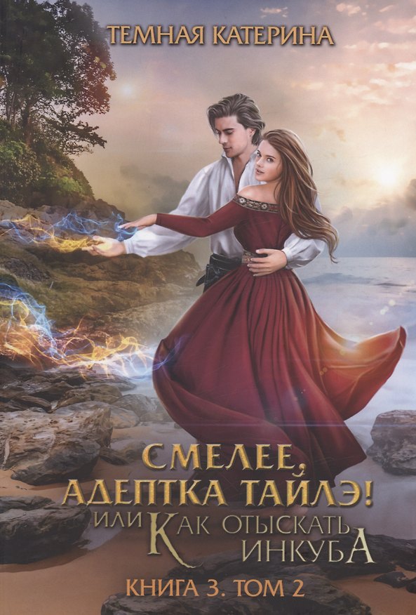 Книга Смелее, адептка Тайлэ! или Как отыскать инкуба. Кн. 3. Т. 2 (Катерина Темная) — 1