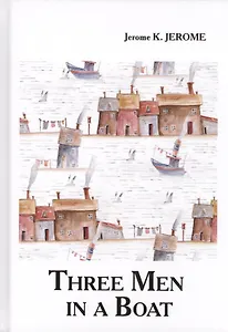 Three Men in a Boat = Трое в лодке: на англ.яз