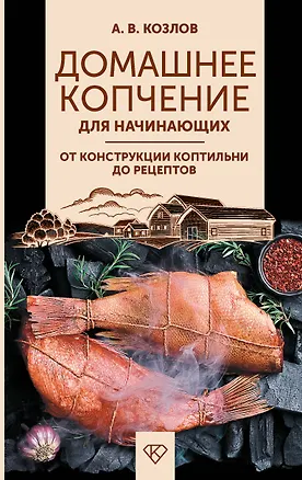 Книга Домашнее копчение для начинающих. От конструкции коптильни до рецептов (Антон Козлов)
