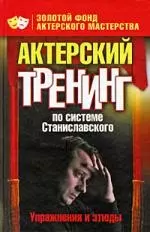 Актерский тренинг по системе Станиславсого. Упражнения и этюды — 2197751 — 1