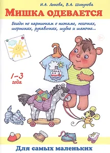 Мишка одевается. Беседы по картинкам о пижаме, носочках, шортиках, рукавичках, шубке и шапочке... 1-3 года