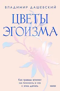 Цветы эгоизма. Как травмы влияют на личность и что с этим делать (с автографом)