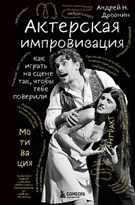 Актерская импровизация. Как играть на сцене так, чтобы тебе поверили
