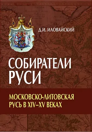 Книга Собиратели Руси. Московско-Литовская Русь в XIV–XV веках (Дмитрий Иловайский)