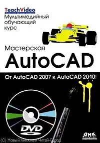Мастерская AutoCAD.От AutoCAD 2007 к AutoCAD  2010. / + DVD Мультимедийный обучающий курс