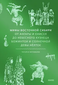 Мифы Восточной Сибири. От Ангары и Енисея до небесного кузнеца Божинтоя и солнечной девы Нелтек