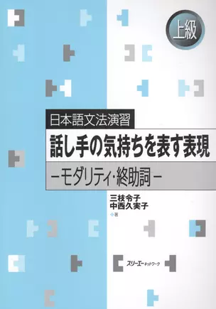 Japanese Grammar Practice: Expressions Indicating the Speaker’s Feelings/ Практическая Грамматика Японского Языка Продвинутого Уровня: Использование В — 2602767 — 1