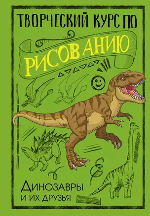 Творческий курс по рисованию. Динозавры и их друзья — 3004044 — 1